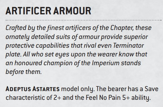 Adeptus Astartes Units equipped with Artificer Armour benefit from the Feel no Pain 5+ Ability